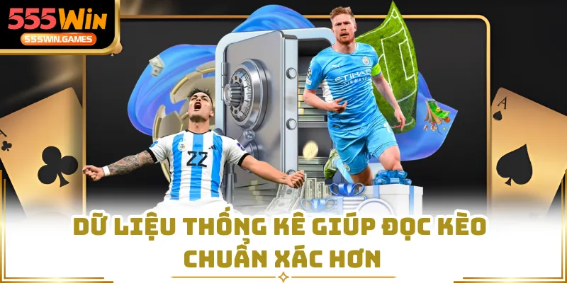 Dữ liệu thống kê giúp đọc kèo chuẩn xác hơn