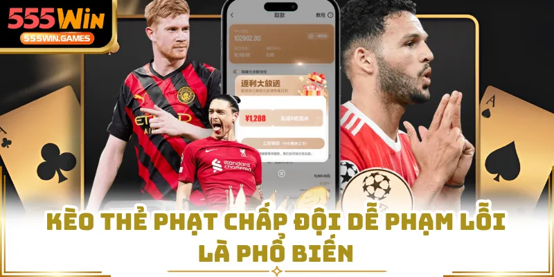 Kèo thẻ phạt chấp đội dễ phạm lỗi là phổ biến