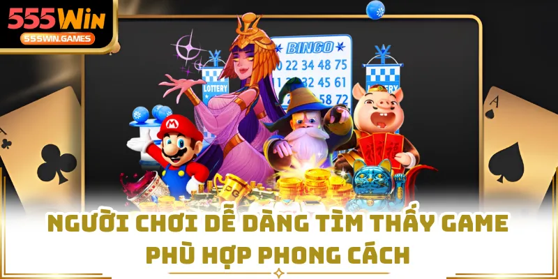 Người chơi dễ dàng tìm thấy game phù hợp phong cách