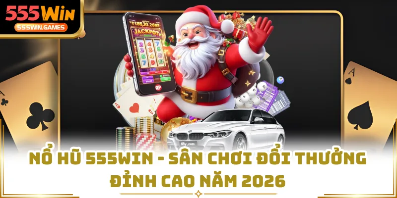 Nổ Hũ 555WIN - Sân Chơi Đổi Thưởng Đỉnh Cao Năm 2026