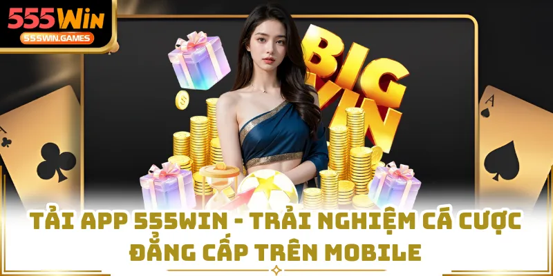 Tải app 555WIN mang lại sự thuận tiện cho việc giải trí