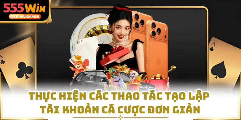 Thực hiện các thao tác tạo lập tài khoản cá cược đơn giản